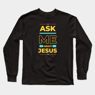 Ask Me About Jesus | Christian Typography Long Sleeve T-Shirt